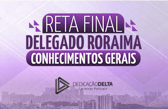 RETA FINAL DELEGADO RORAIMA - CONHECIMENTOS GERAIS