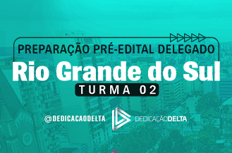 PREPARAÇÃO PRÉ-EDITAL DELEGADO RIO GRANDE DO SUL - TURMA 02